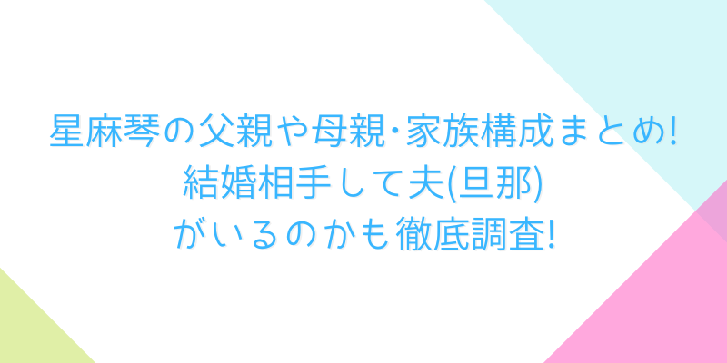 星麻琴の父親や母親 家族構成まとめ 結婚相手して夫 旦那 がいるのかも徹底調査 ゆうブログ 星麻琴の父親や母親 家族構成まとめ 結婚相手して夫 旦那 がいるのかも徹底調査 ゆうブログ